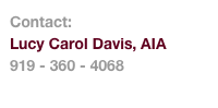 Contact:
Lucy Carol Davis, AIA
919 - 360 - 4068
lucycdavis@gmail.com